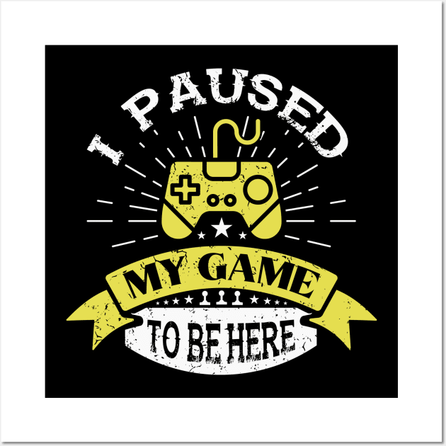 I Paused My Game To Be Here Wall Art by JLE Designs